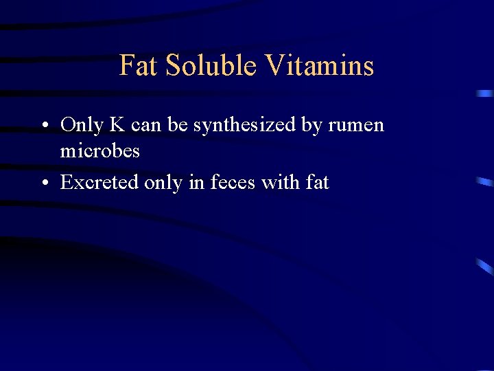 Fat Soluble Vitamins • Only K can be synthesized by rumen microbes • Excreted