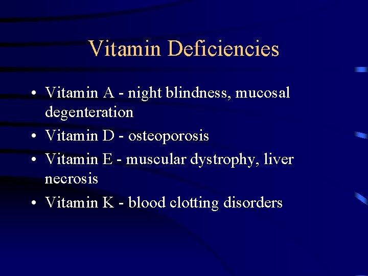 Vitamin Deficiencies • Vitamin A - night blindness, mucosal degenteration • Vitamin D -