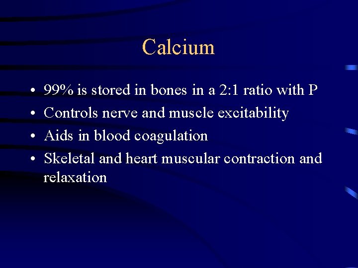 Calcium • • 99% is stored in bones in a 2: 1 ratio with