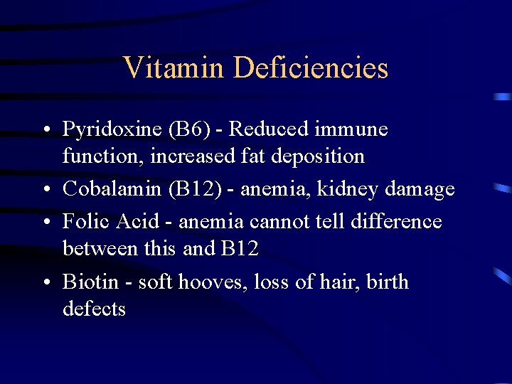 Vitamin Deficiencies • Pyridoxine (B 6) - Reduced immune function, increased fat deposition •
