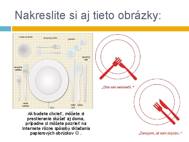 Nakreslite si aj tieto obrázky: Ak budete chcieť, môžete si prestieranie skúšať aj doma,