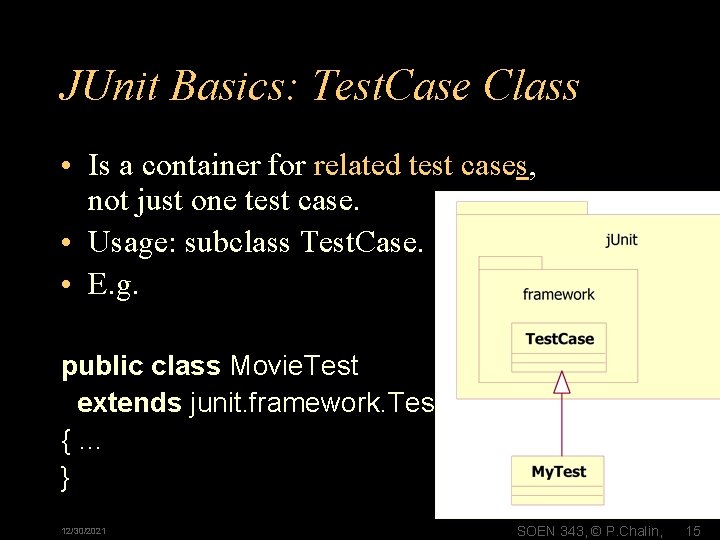 JUnit Basics: Test. Case Class • Is a container for related test cases, not