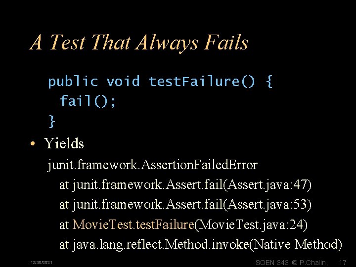 A Test That Always Fails public void test. Failure() { fail(); } • Yields