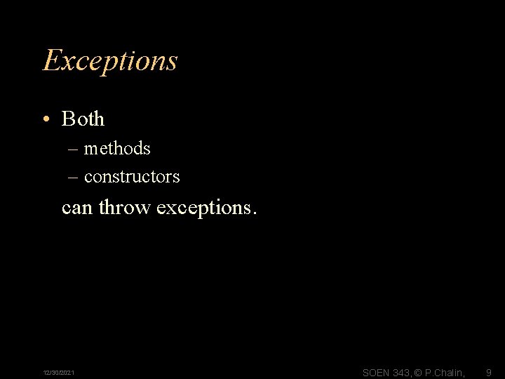 Exceptions • Both – methods – constructors can throw exceptions. 12/30/2021 SOEN 343, ©