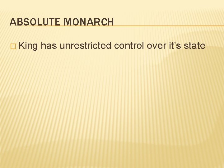 ABSOLUTE MONARCH � King has unrestricted control over it’s state 