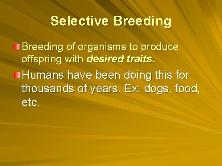 Selective Breeding of organisms to produce offspring with desired traits. Humans have been doing