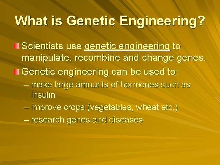 What is Genetic Engineering? Scientists use genetic engineering to manipulate, recombine and change genes.