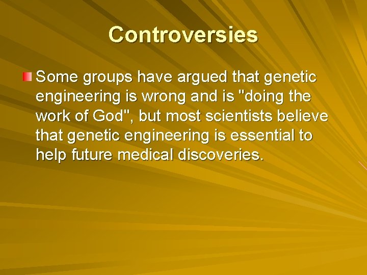Controversies Some groups have argued that genetic engineering is wrong and is "doing the