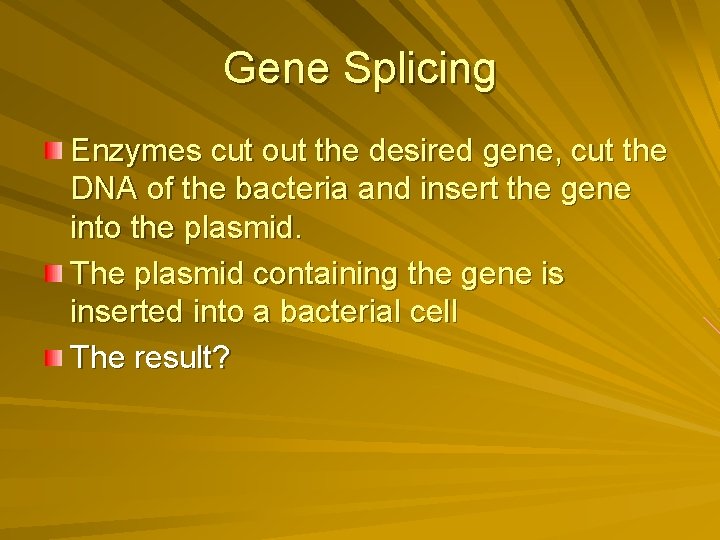Gene Splicing Enzymes cut out the desired gene, cut the DNA of the bacteria