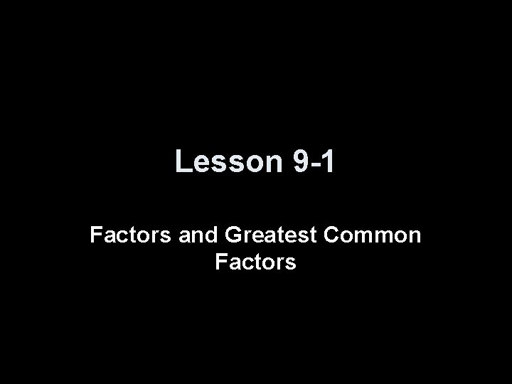 Lesson 9 -1 Factors and Greatest Common Factors 