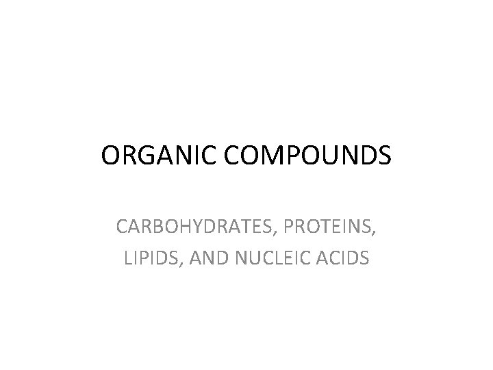 ORGANIC COMPOUNDS CARBOHYDRATES, PROTEINS, LIPIDS, AND NUCLEIC ACIDS 