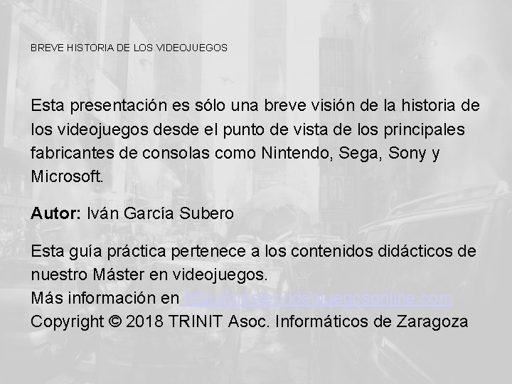 BREVE HISTORIA DE LOS VIDEOJUEGOS Esta presentación es sólo una breve visión de la