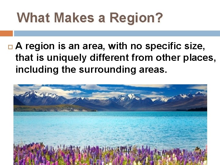 What Makes a Region? A region is an area, with no specific size, that