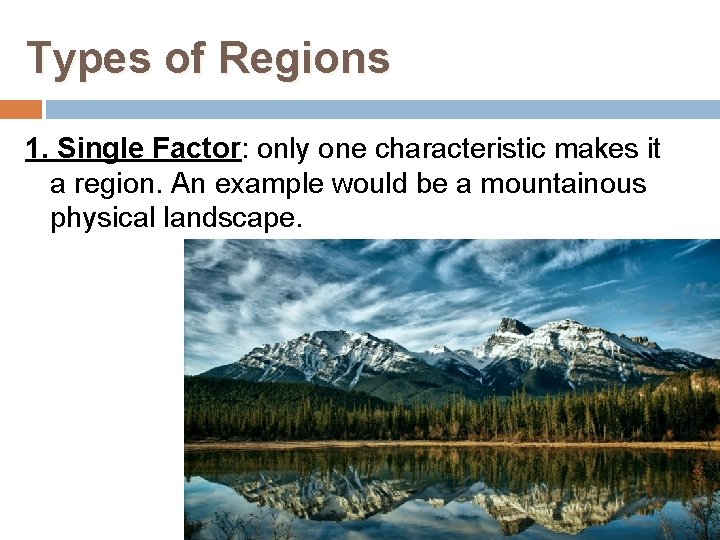 Types of Regions 1. Single Factor: only one characteristic makes it a region. An