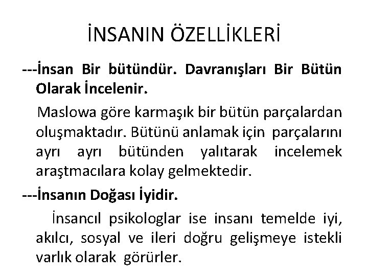 İNSANIN ÖZELLİKLERİ ---İnsan Bir bütündür. Davranışları Bir Bütün Olarak İncelenir. Maslowa göre karmaşık bir