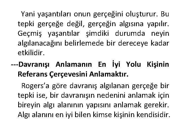 Yani yaşantıları onun gerçeğini oluşturur. Bu tepki gerçeğe değil, gerçeğin algısına yapılır. Geçmiş yaşantılar