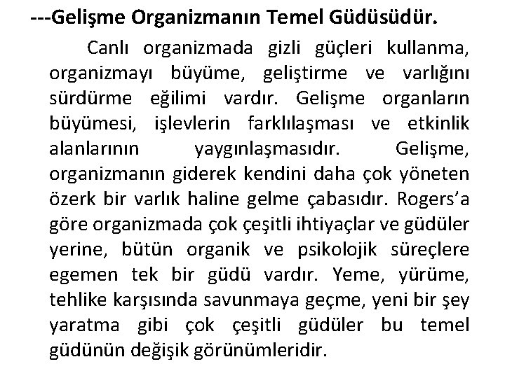 ---Gelişme Organizmanın Temel Güdüsüdür. Canlı organizmada gizli güçleri kullanma, organizmayı büyüme, geliştirme ve varlığını