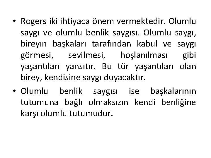  • Rogers iki ihtiyaca önem vermektedir. Olumlu saygı ve olumlu benlik saygısı. Olumlu