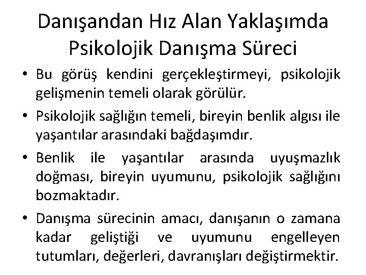 Danışandan Hız Alan Yaklaşımda Psikolojik Danışma Süreci • Bu görüş kendini gerçekleştirmeyi, psikolojik gelişmenin