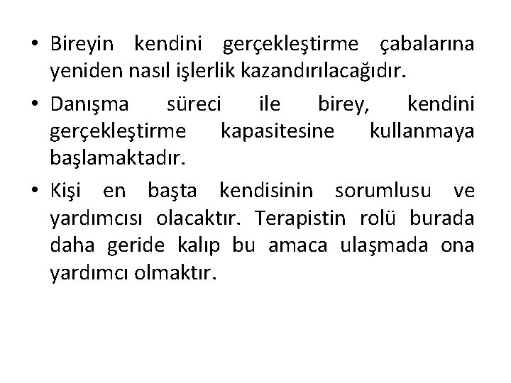  • Bireyin kendini gerçekleştirme çabalarına yeniden nasıl işlerlik kazandırılacağıdır. • Danışma süreci ile