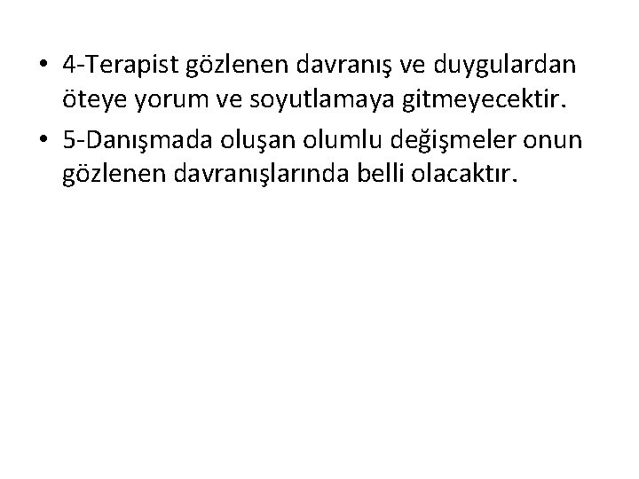  • 4 -Terapist gözlenen davranış ve duygulardan öteye yorum ve soyutlamaya gitmeyecektir. •