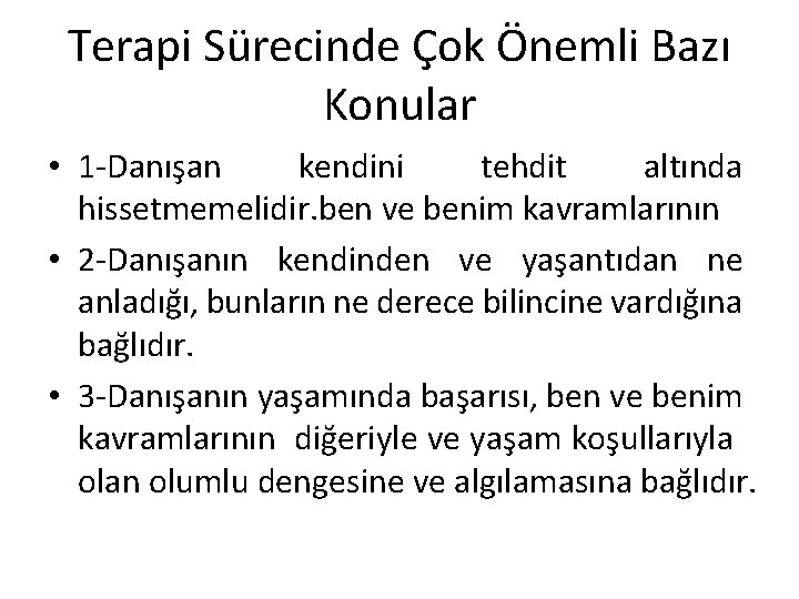 Terapi Sürecinde Çok Önemli Bazı Konular • 1 -Danışan kendini tehdit altında hissetmemelidir. ben