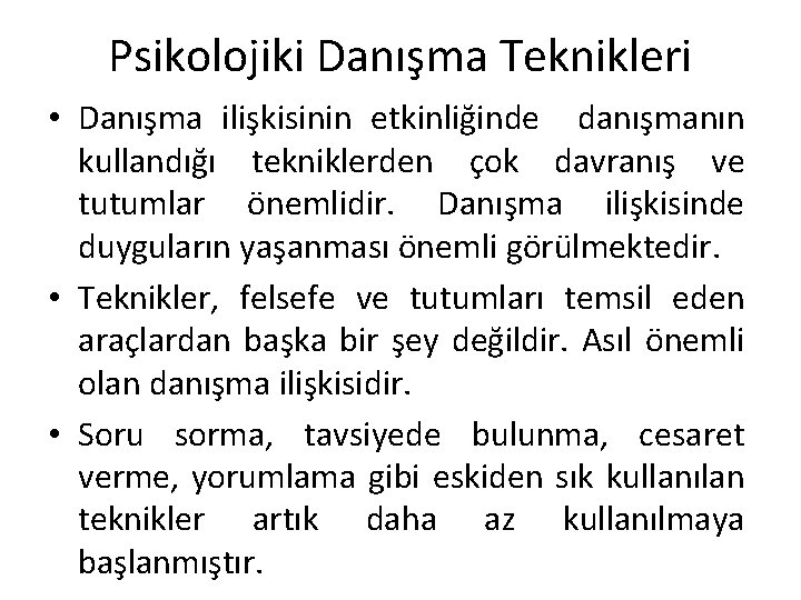 Psikolojiki Danışma Teknikleri • Danışma ilişkisinin etkinliğinde danışmanın kullandığı tekniklerden çok davranış ve tutumlar