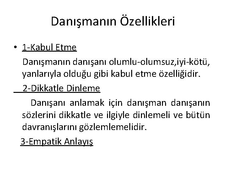 Danışmanın Özellikleri • 1 -Kabul Etme Danışmanın danışanı olumlu-olumsuz, iyi-kötü, yanlarıyla olduğu gibi kabul