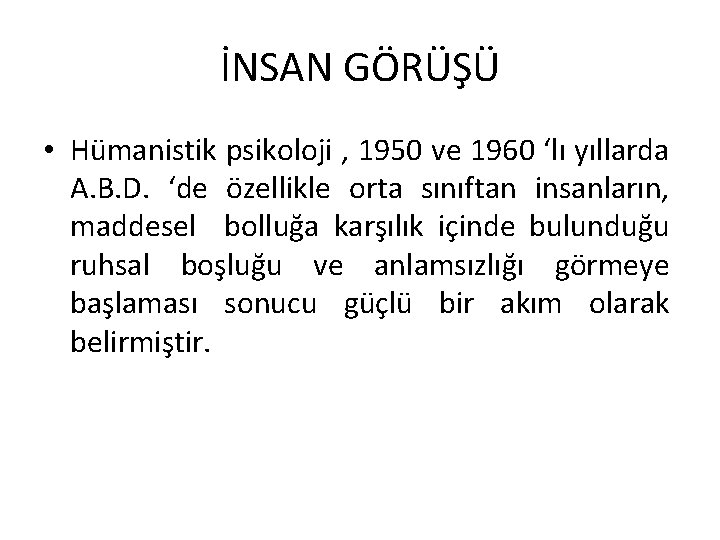 İNSAN GÖRÜŞÜ • Hümanistik psikoloji , 1950 ve 1960 ‘lı yıllarda A. B. D.