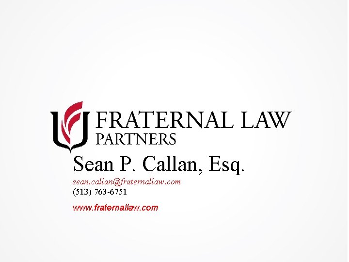 Sean P. Callan, Esq. sean. callan@fraternallaw. com (513) 763 -6751 www. fraternallaw. com 