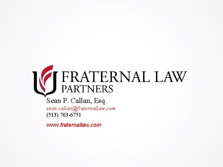 Sean P. Callan, Esq. sean. callan@fraternallaw. com (513) 763 -6751 www. fraternallaw. com 