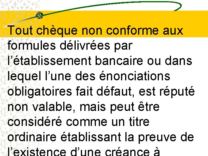 Tout chèque non conforme aux formules délivrées par l’établissement bancaire ou dans lequel l’une