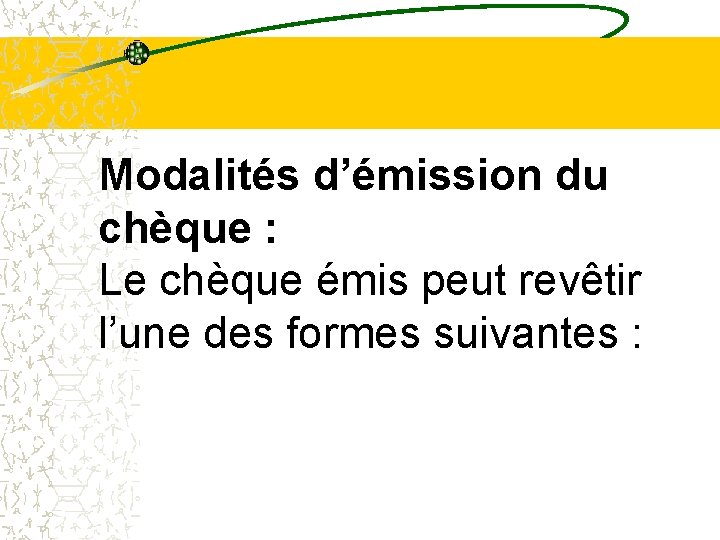 Modalités d’émission du chèque : Le chèque émis peut revêtir l’une des formes suivantes