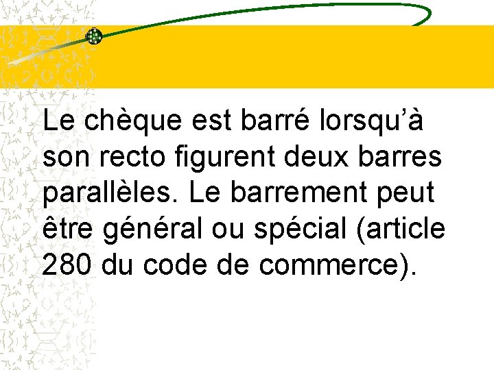 Le chèque est barré lorsqu’à son recto figurent deux barres parallèles. Le barrement peut