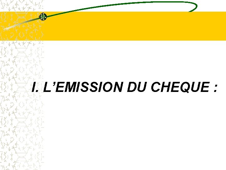 I. L’EMISSION DU CHEQUE : 