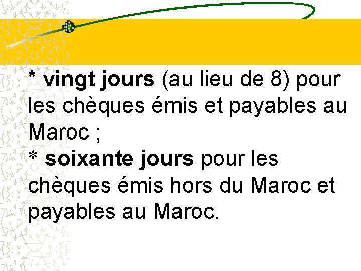 * vingt jours (au lieu de 8) pour les chèques émis et payables au