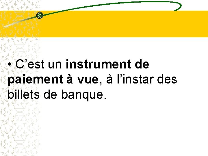  • C’est un instrument de paiement à vue, à l’instar des billets de