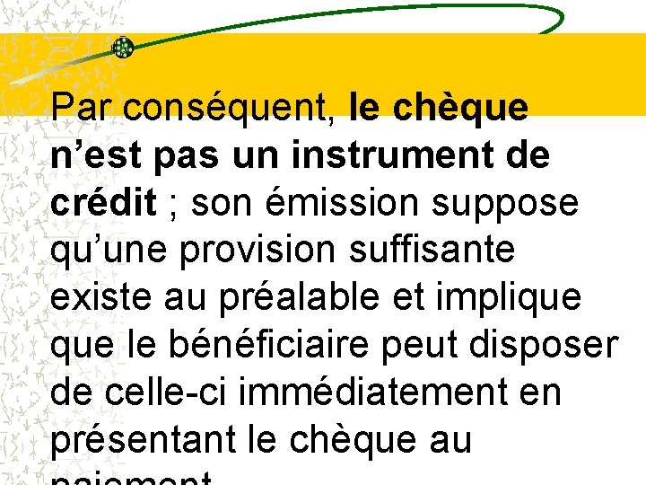 Par conséquent, le chèque n’est pas un instrument de crédit ; son émission suppose