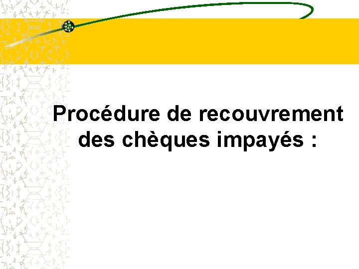 Procédure de recouvrement des chèques impayés : 