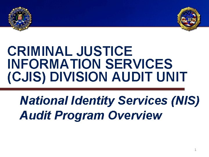 CRIMINAL JUSTICE INFORMATION SERVICES (CJIS) DIVISION AUDIT UNIT National Identity Services (NIS) Audit Program