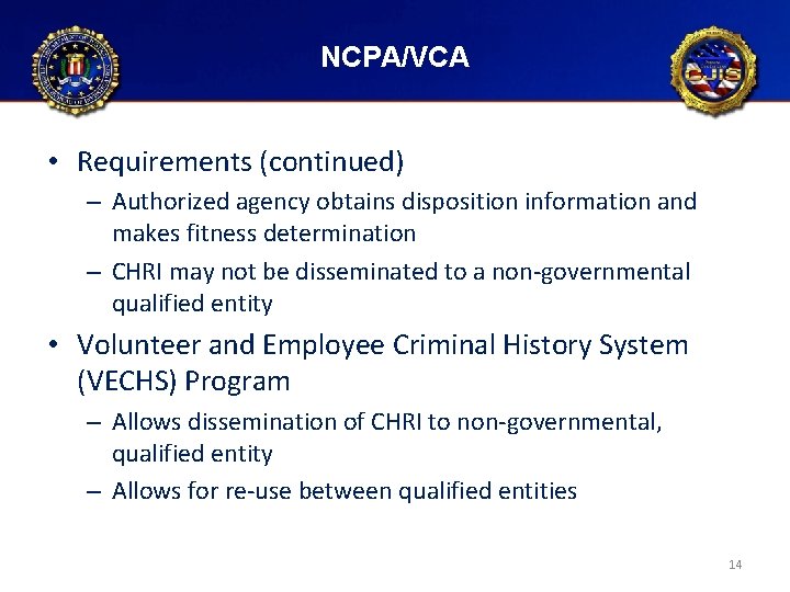 NCPA/VCA • Requirements (continued) – Authorized agency obtains disposition information and makes fitness determination NCPA/VCA • Requirements (continued) – Authorized agency obtains disposition information and makes fitness determination