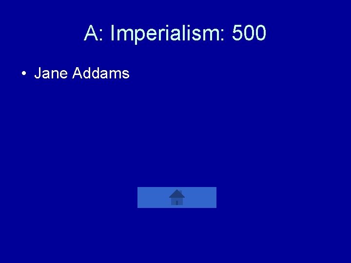 A: Imperialism: 500 • Jane Addams 