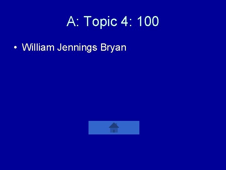 A: Topic 4: 100 • William Jennings Bryan 