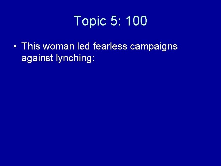 Topic 5: 100 • This woman led fearless campaigns against lynching: 