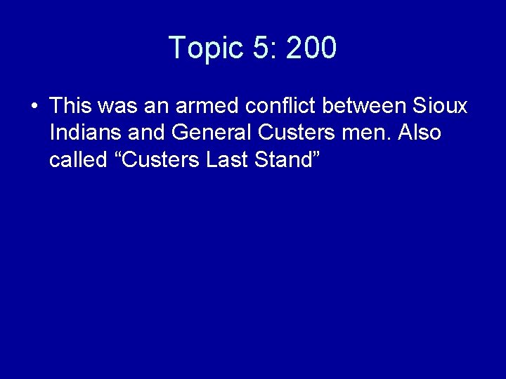 Topic 5: 200 • This was an armed conflict between Sioux Indians and General