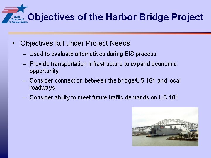 Objectives of the Harbor Bridge Project • Objectives fall under Project Needs – Used