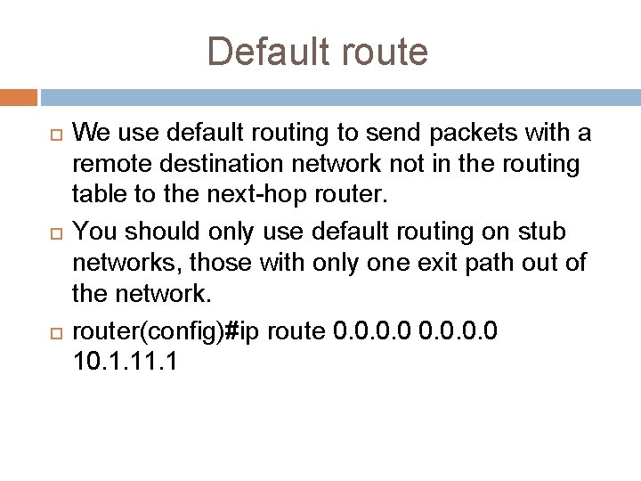 Default route We use default routing to send packets with a remote destination network