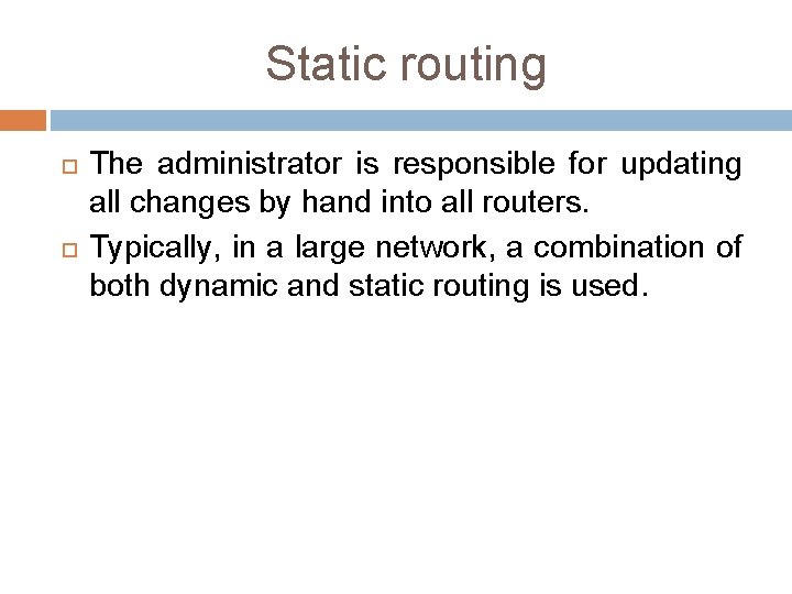 Static routing The administrator is responsible for updating all changes by hand into all