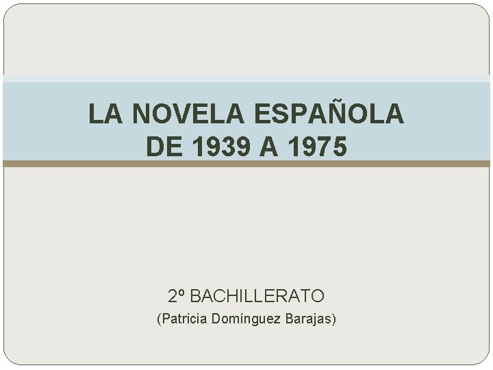 LA NOVELA ESPAÑOLA DE 1939 A 1975 2º BACHILLERATO (Patricia Domínguez Barajas) 