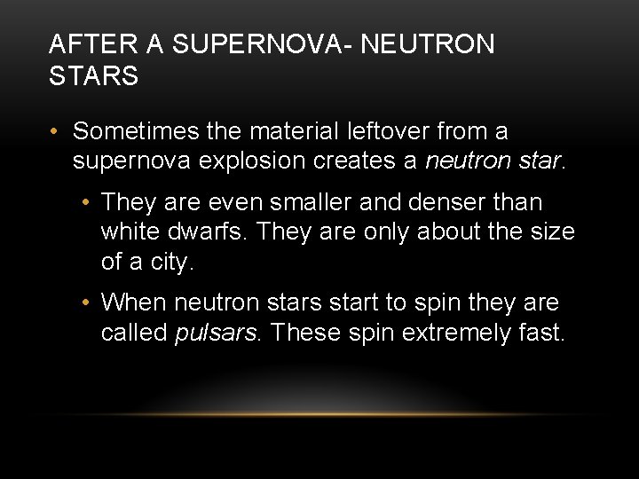 AFTER A SUPERNOVA- NEUTRON STARS • Sometimes the material leftover from a supernova explosion